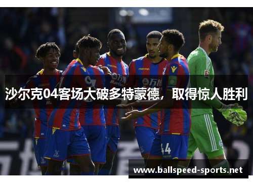 沙尔克04客场大破多特蒙德，取得惊人胜利