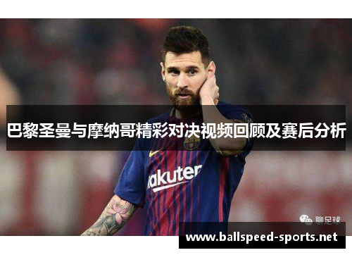 巴黎圣曼与摩纳哥精彩对决视频回顾及赛后分析